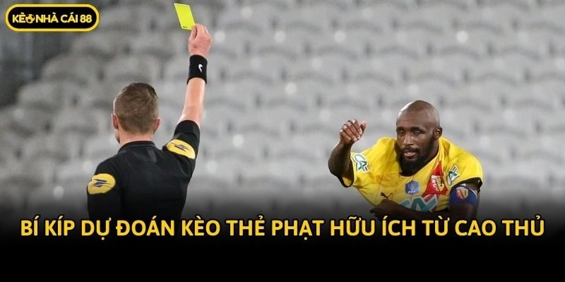 Bí kíp dự đoán kèo thẻ phạt hữu ích từ cao thủ