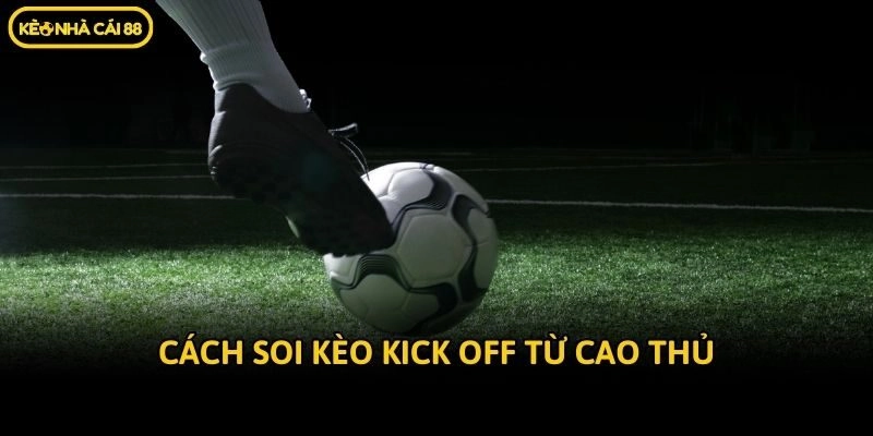 Cách soi kèo kick off từ cao thủ