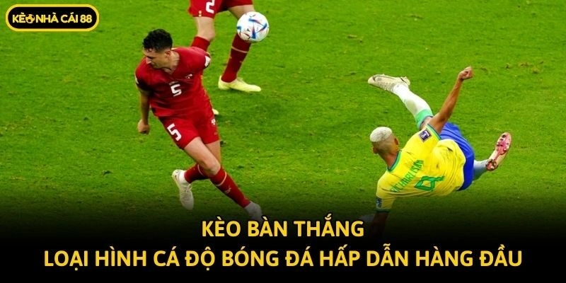 Kèo Bàn Thắng - Loại Hình Cá Độ Bóng Đá Hấp Dẫn Hàng Đầu