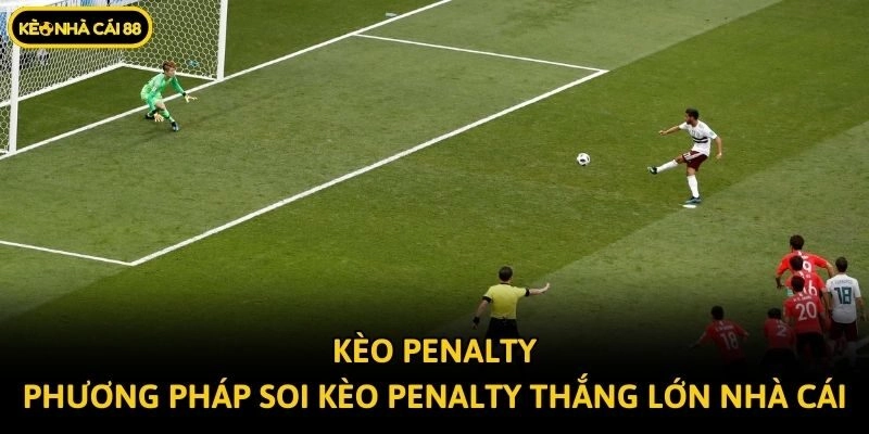 Kèo Penalty - Phương Pháp Soi Kèo Penalty Thắng Lớn Nhà Cái